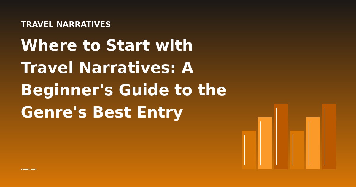 Where to Start with Travel Narratives: A Beginner's Guide to the Genre's Best Entry Points
