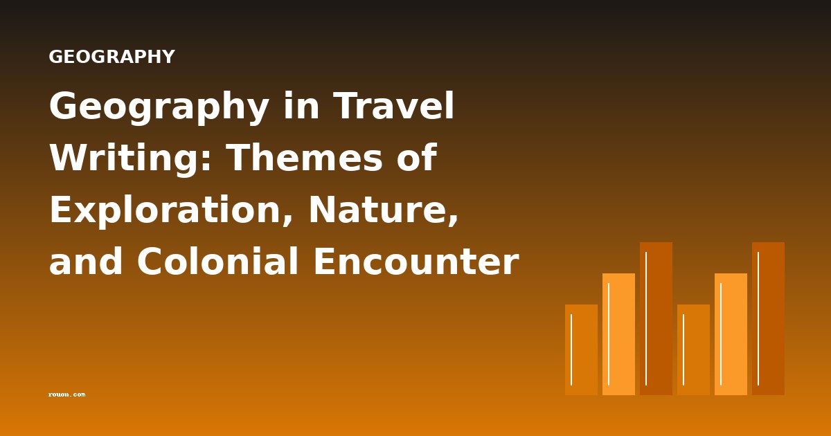 Geography in Travel Writing: Themes of Exploration, Nature, and Colonial Encounter