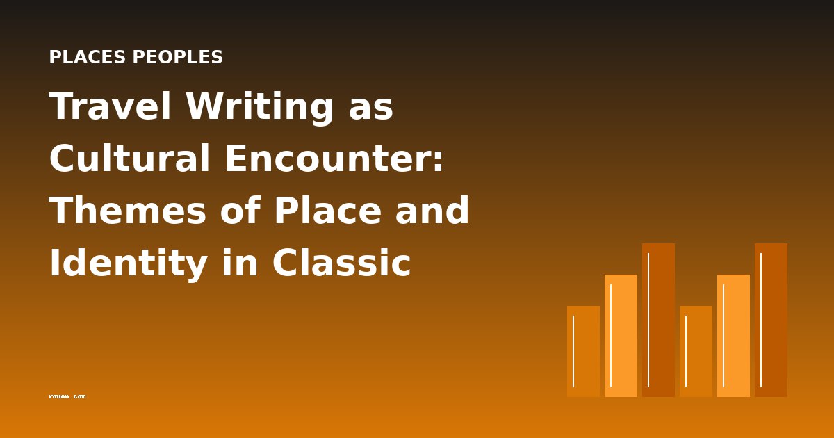 Travel Writing as Cultural Encounter: Themes of Place and Identity in Classic Travelogues