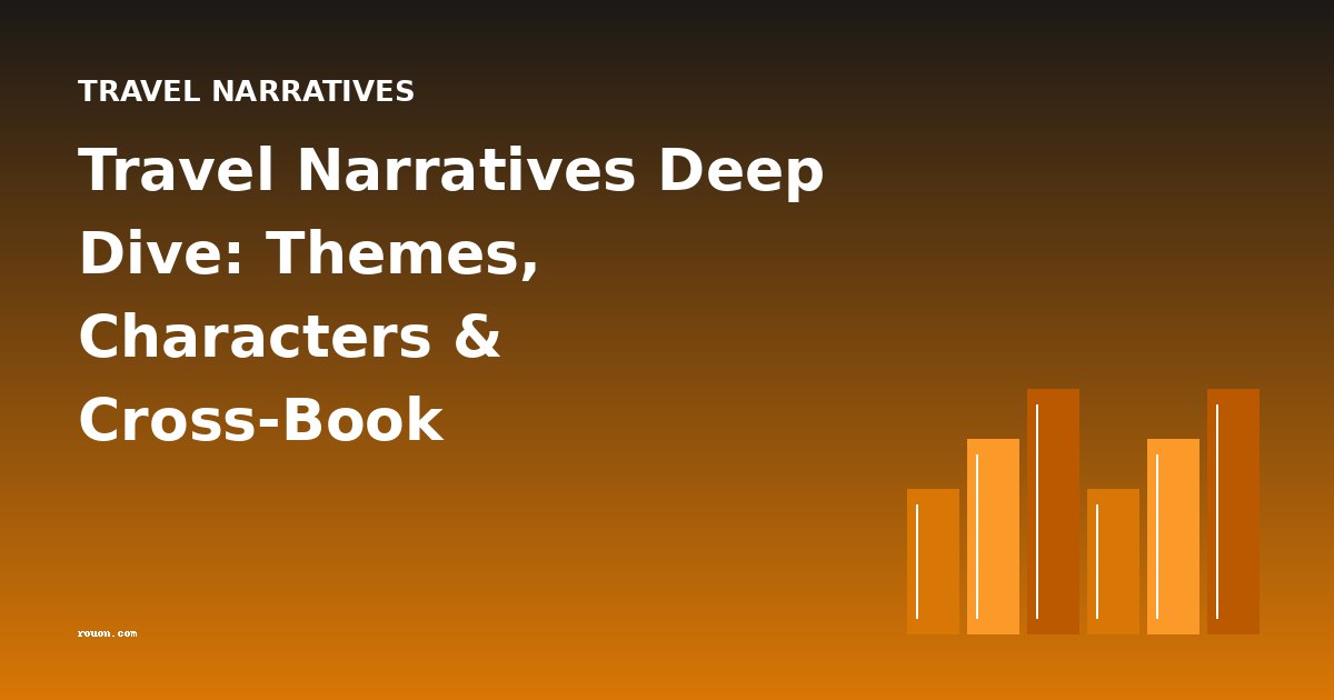 Travel Narratives Deep Dive: Themes, Characters & Cross-Book Comparisons